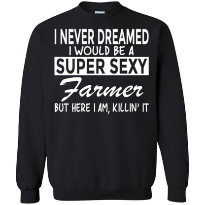 Farmer T-shirt I Never Dreamed I Would Be A Super Sexy Farmer Black
