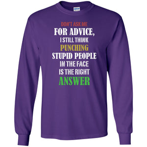 Dont Asking Me For Advice I Still Think Punching Stupid People In The Face Is The Right AnswerG240 Gildan LS Ultra Cotton T-Shirt