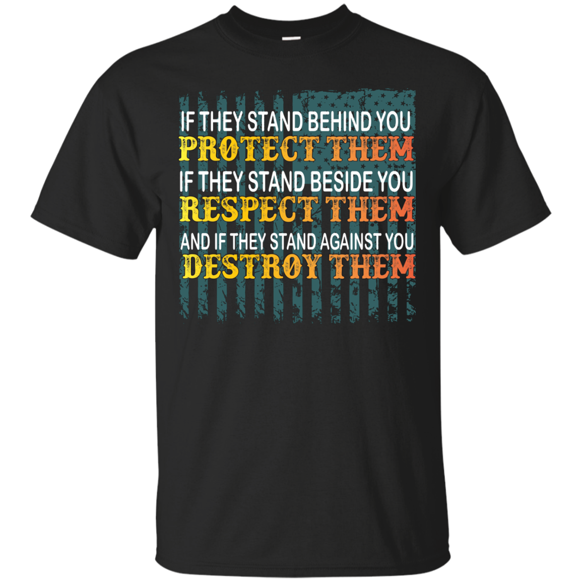 Military T-Shirt If They Stand Behind You Protect Them If They Stand Beside You Respect Them And If They Stand Against You Destroy Them Black