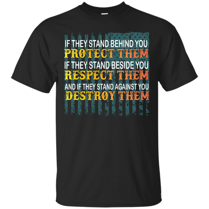 Military T-Shirt If They Stand Behind You Protect Them If They Stand Beside You Respect Them And If They Stand Against You Destroy Them Black