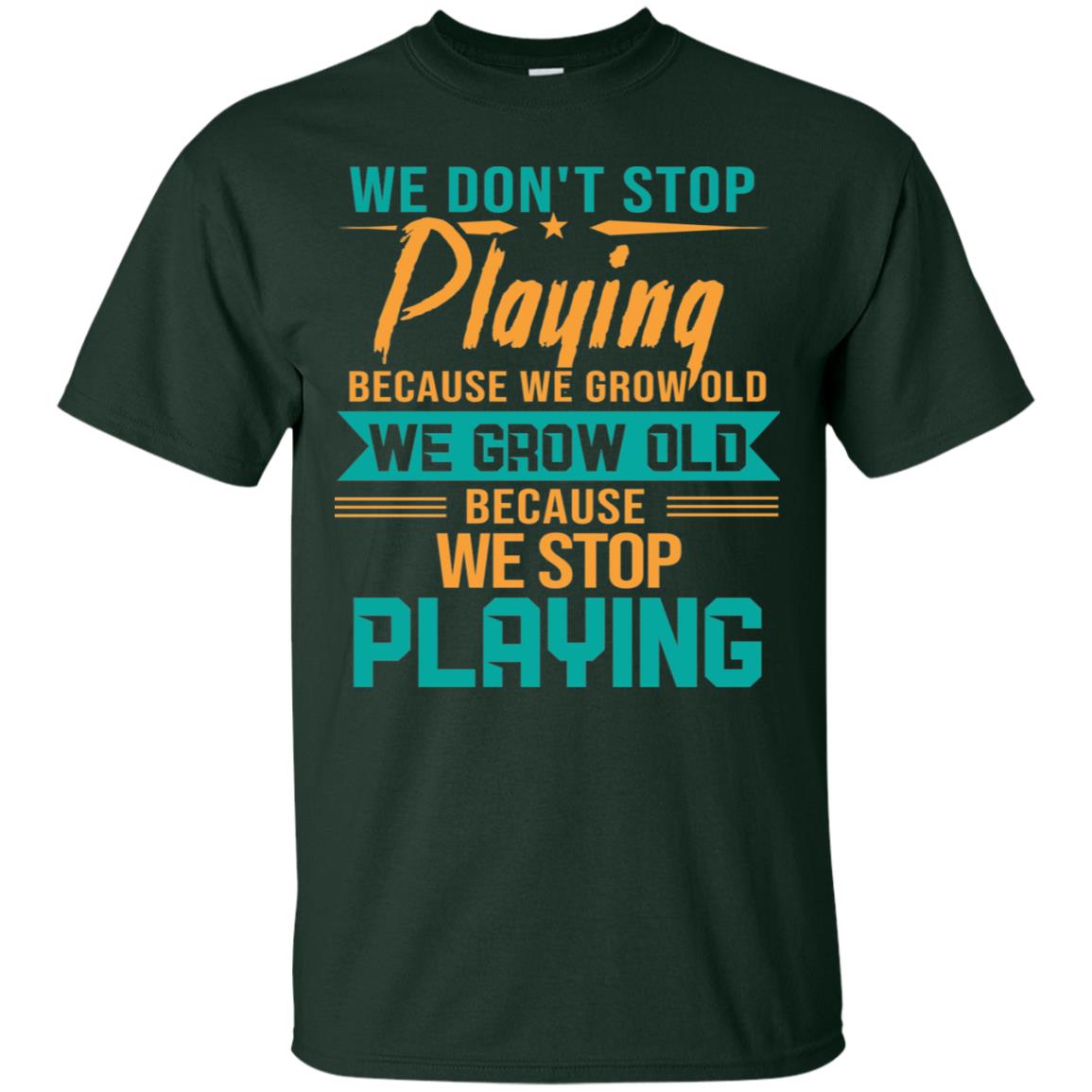 We Don't Stop Playing Because We Grow Old We Grow Old Because We Stop Playing Forest