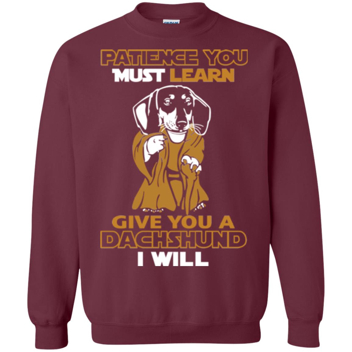 Dog Shirt Patience You Must Learn Give You A Dachshund I Will Maroon