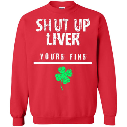 Shut Up Liver You_re Fine St. Patrick_s Day T-shirt Red