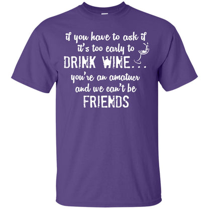 If You Have To Ask If It_s Too Early Yo Drink Wine Shirt Purple