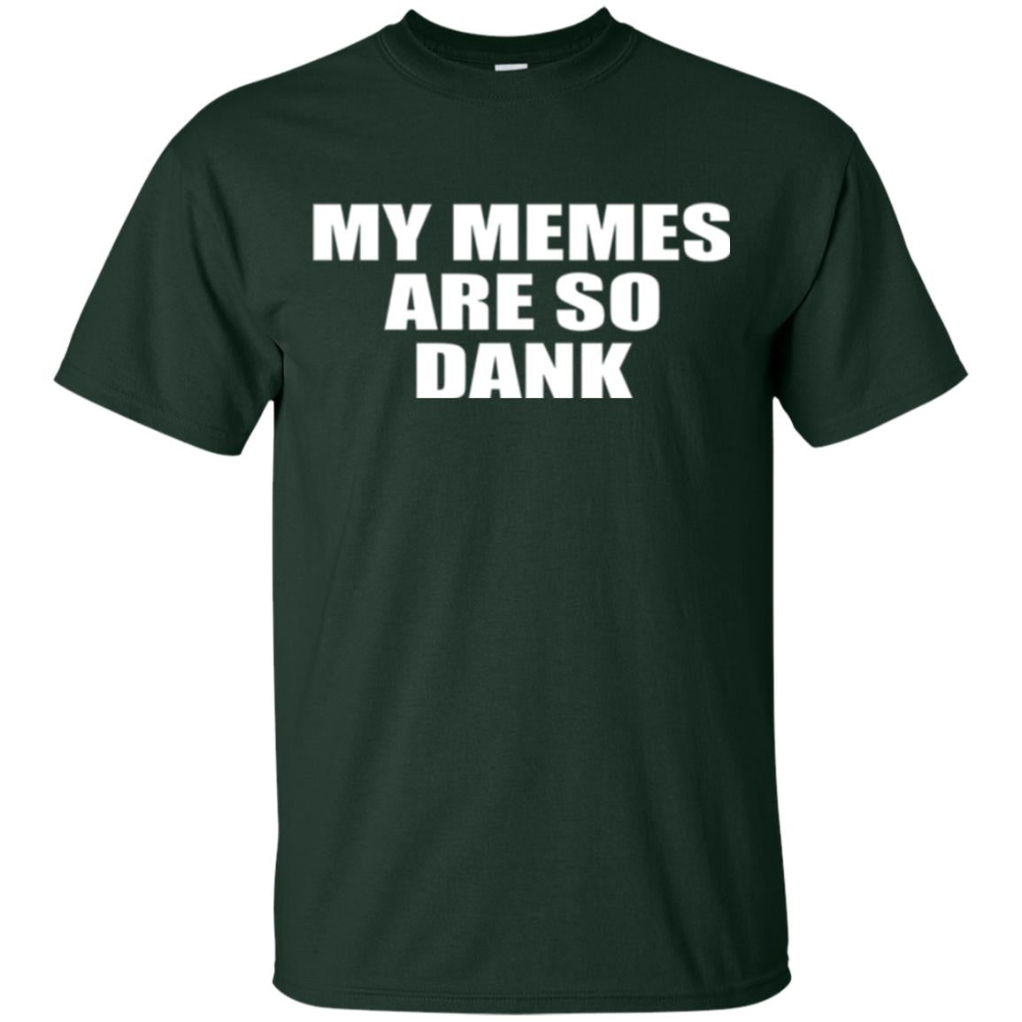 My Memes T-shirt Are So Dank Forest Green