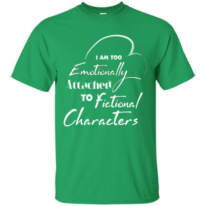 I Am Too Emotionally Attached To Fictional Characters T-shirt Irish Green
