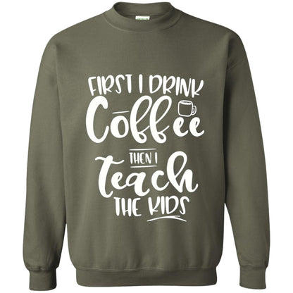 First I Drink Coffee Then Teach The Kids Funny Teacher T-shirt Military Green