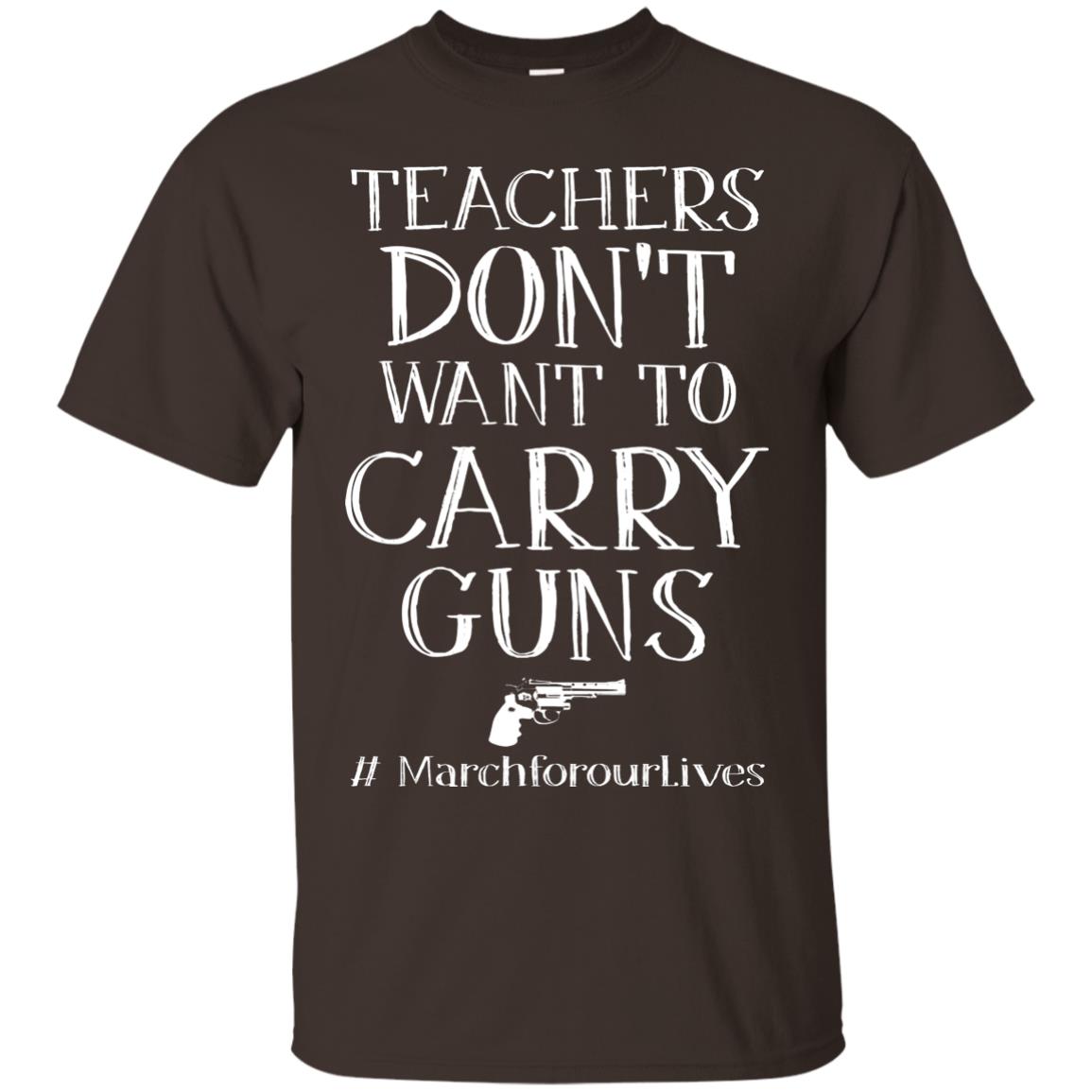 Teachers Don’t Want To Carry Guns Gun Control T-shirt Dark Chocolate