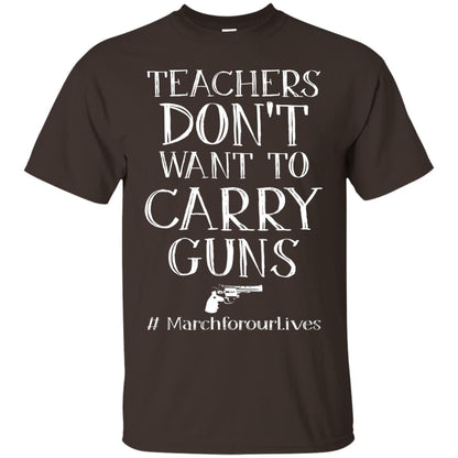 Teachers Don’t Want To Carry Guns Gun Control T-shirt Dark Chocolate