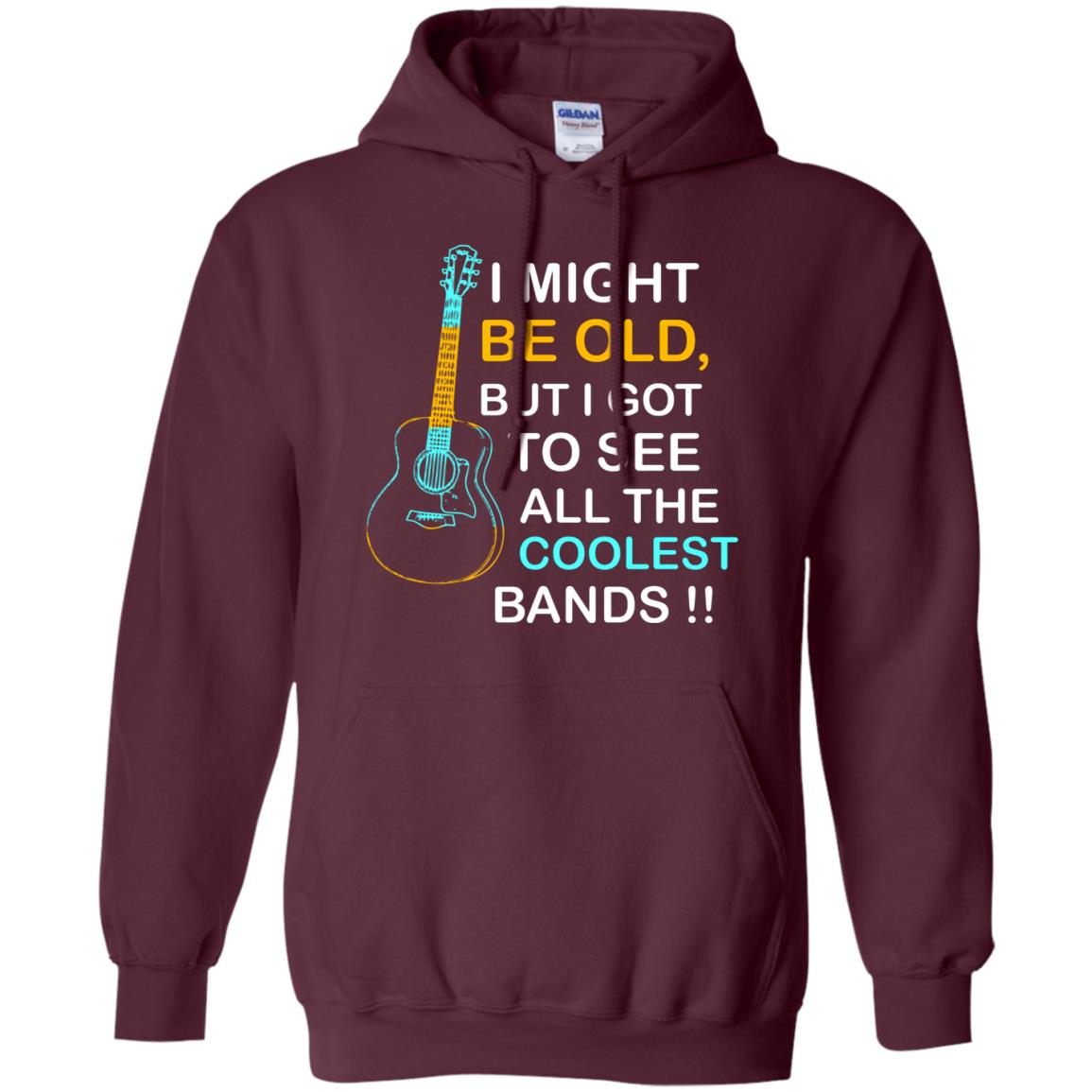 Be Old But I Got To See All The Coolest Band Shirt Maroon