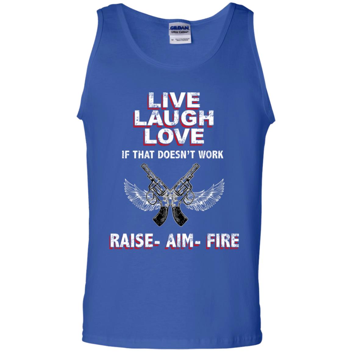Live Laugh Love If That Doesnt Work Raise Aim Fire Shirt Royal