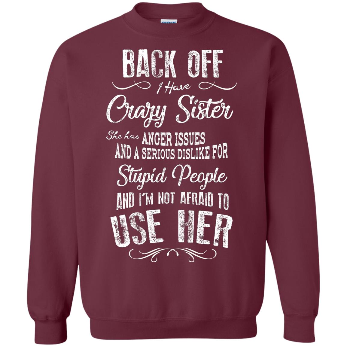 Back Off I Have A Crazy Sister And I'm Not Afraid To Use Her Sibling Quote My Sister Shirt Maroon