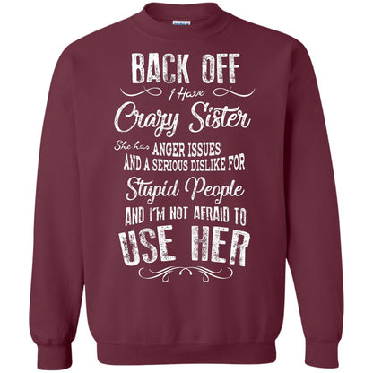 Back Off I Have A Crazy Sister And I'm Not Afraid To Use Her Sibling Quote My Sister Shirt Maroon