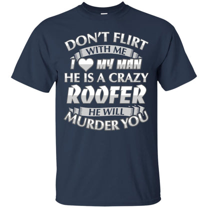 Roofer T-shirt Don_t Flirt With Me I Love My Crazy Navy