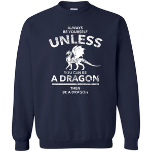 Dragon Lovers T-shirt Always Be Yourself Unless You Can Be A Dragon The Be A Dragon