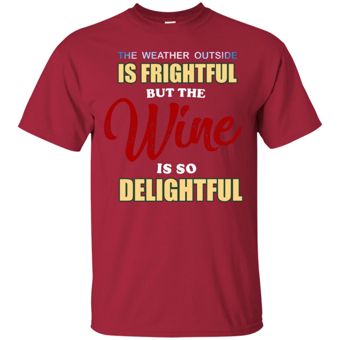 The Weather Outside Is Frightful But The Wine Is So Delightful Shirt Cardinal