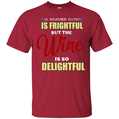 The Weather Outside Is Frightful But The Wine Is So Delightful Shirt Cardinal