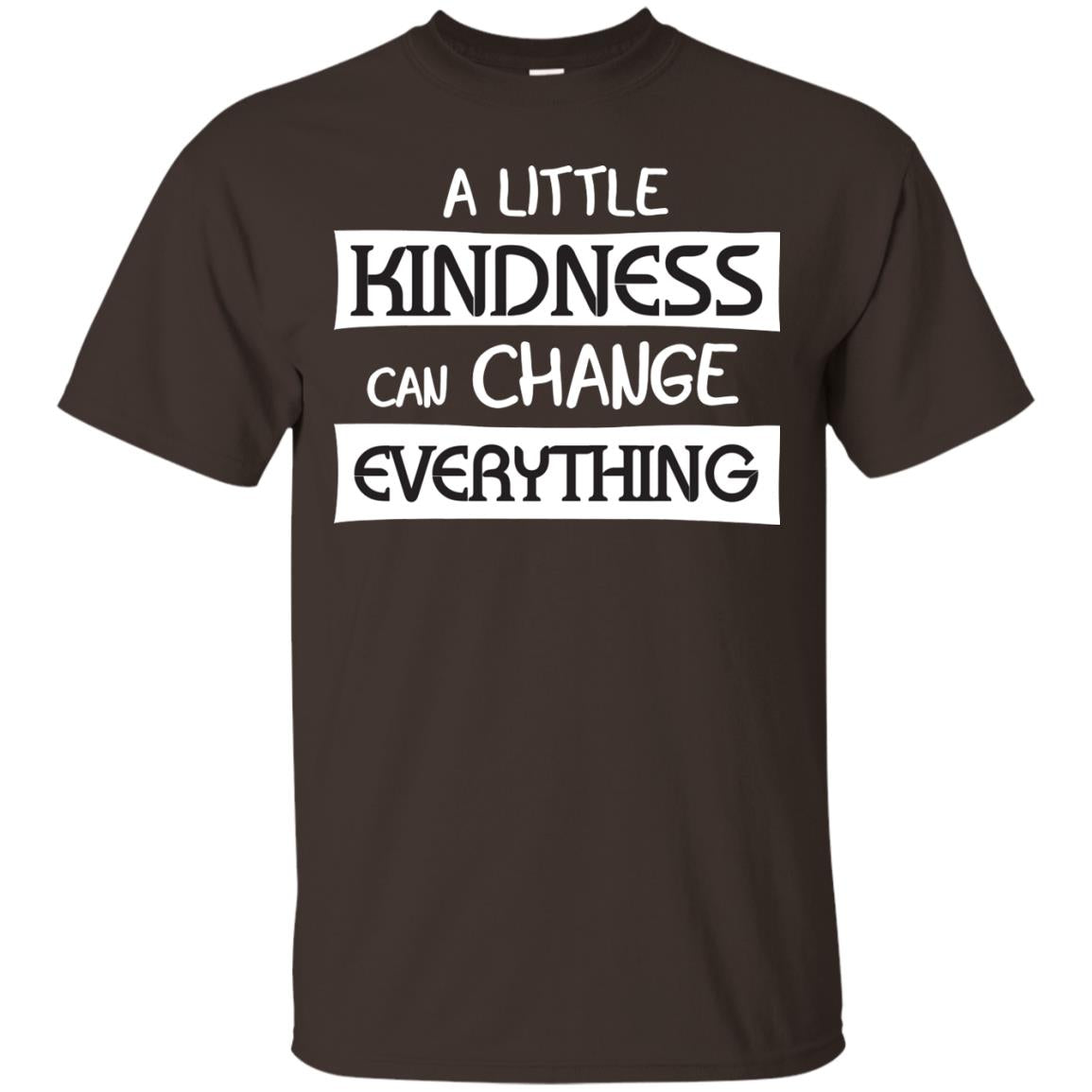 A Little Kindness Can Chance Everything Shirt Dark Chocolate