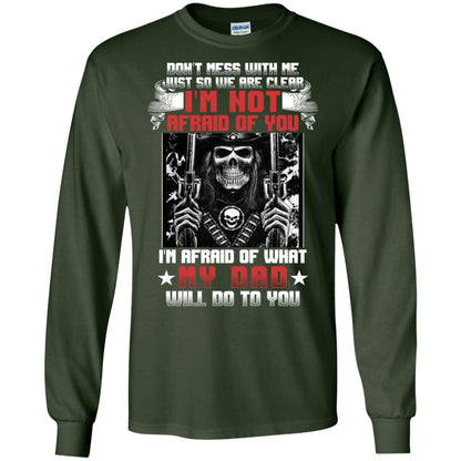 Don_t Mess With Me Just So We Are Clear I_m Not Afraid Of You I_m Afraid Of My Dad Will Do To You Forest Green