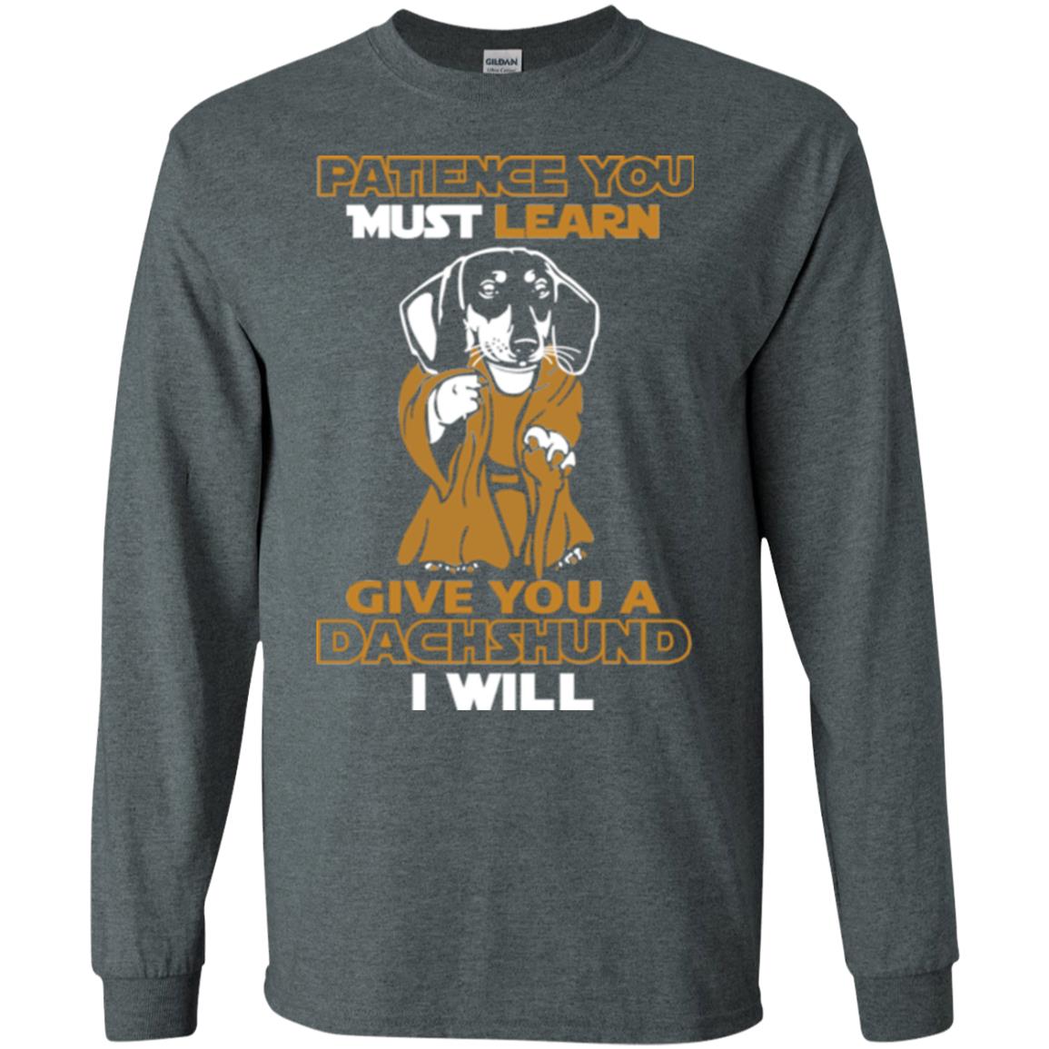Dog Shirt Patience You Must Learn Give You A Dachshund I Will Dark Heather
