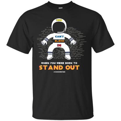 You Can_t Blend In When Choose Kind T-shirt Black