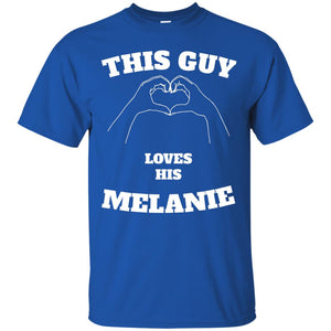 Valentine Day T-shirt This Guy Loves His Melanie