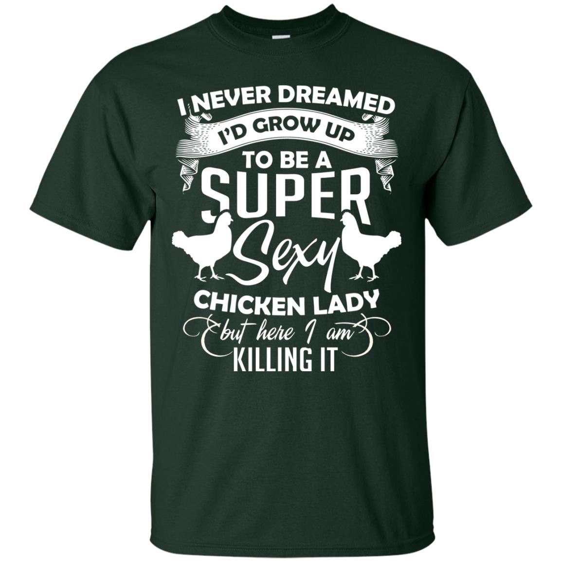 I Never Dreamed I Grow Up To Be A Super Sexy Chicken Lady Gift Shirt For Girls Forest