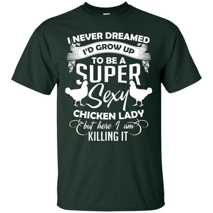 I Never Dreamed I Grow Up To Be A Super Sexy Chicken Lady Gift Shirt For Girls Forest