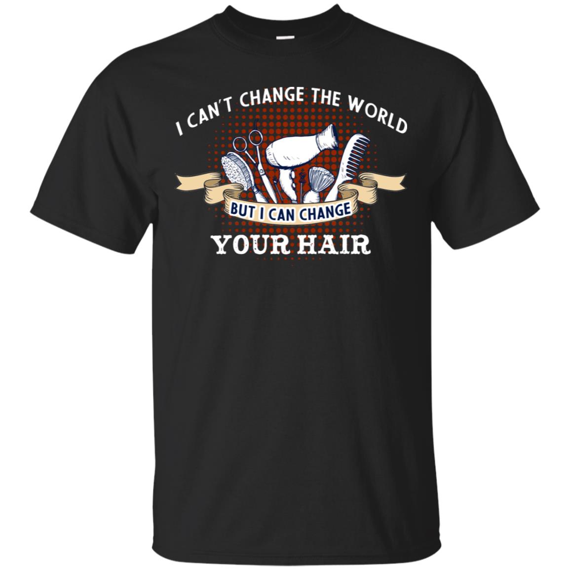 I Can't Change The World But I Can Change Your Hair Hairstylist Shirt For Mens Womens Black