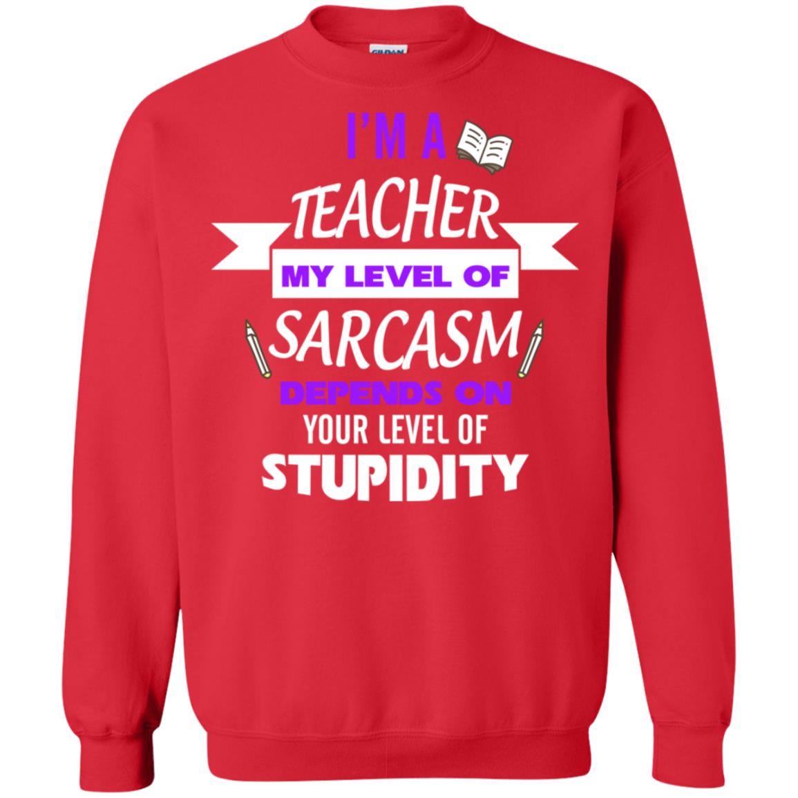 Im A Teacher My Level Of Saracasm Depends On Your Level Of Stupidity Red