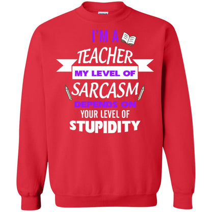 Im A Teacher My Level Of Saracasm Depends On Your Level Of Stupidity Red