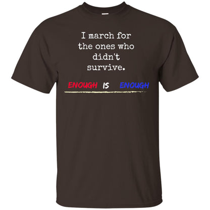 I March For The Ones Who Didn_t Survive Enough Is Enough Gun Control T-shirt Dark Chocolate