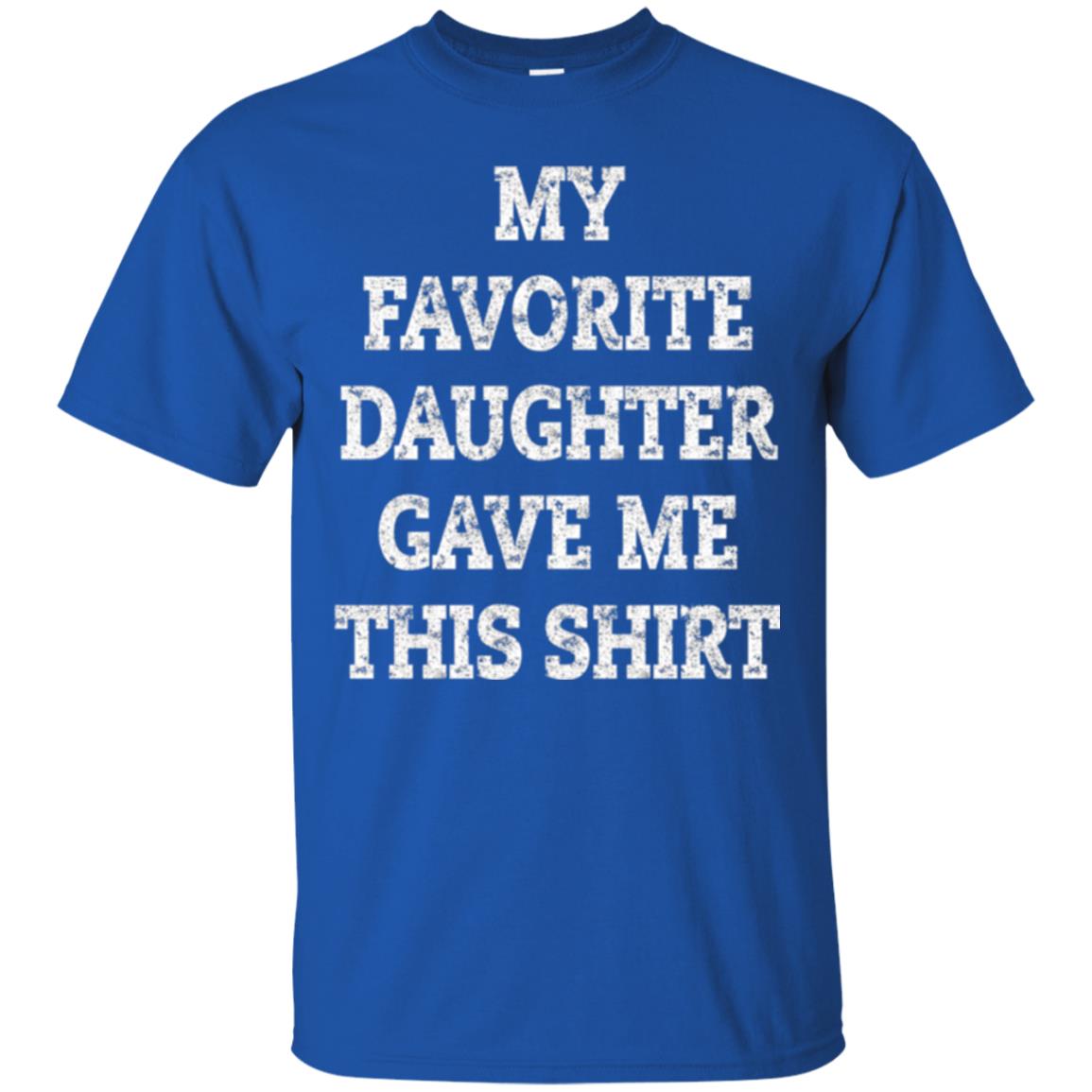 Daddy T-shirt My Favorite Daughter Gave Me This Shirt Royal