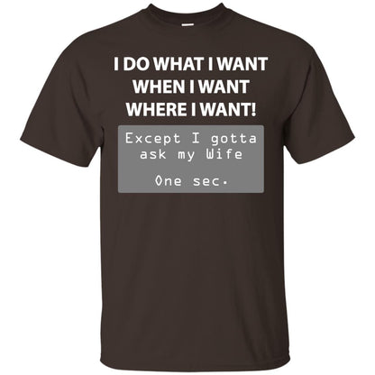 I Do What I Want Except I Gotta Ask My Wife Husband Shirt Dark Chocolate