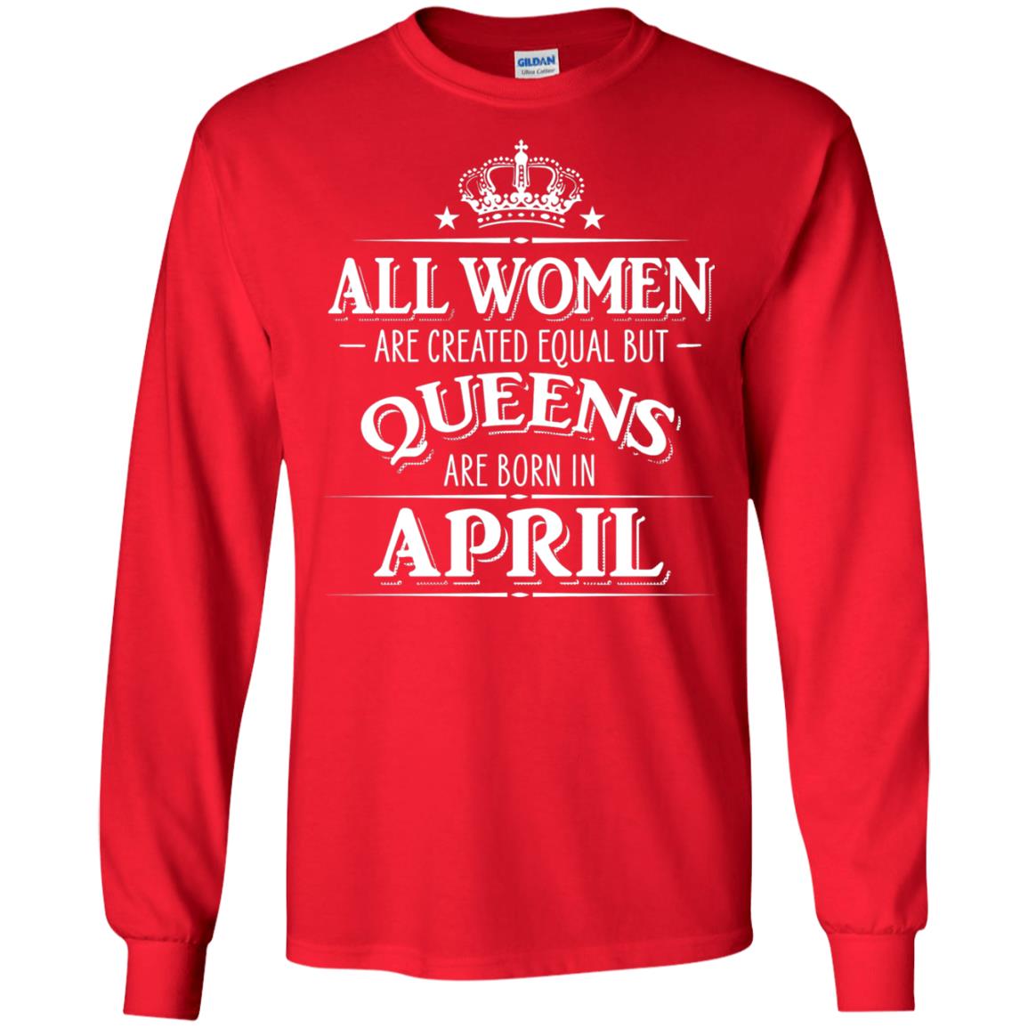 All Women Created Equal But Queens Are Born In April Shirt Red