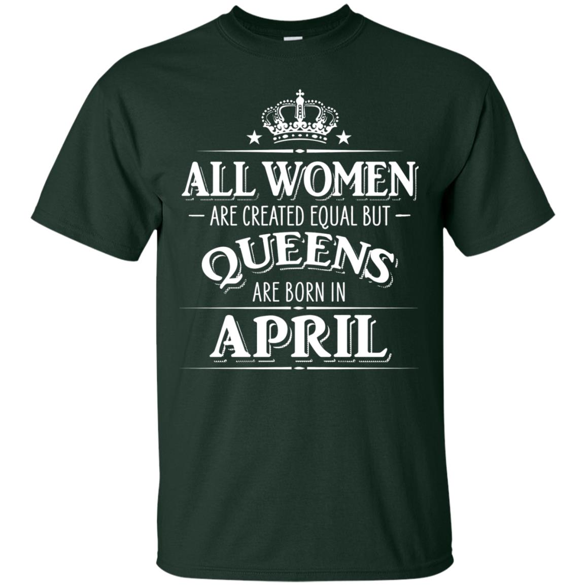 All Women Created Equal But Queens Are Born In April Shirt Forest