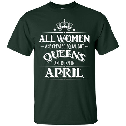 All Women Created Equal But Queens Are Born In April Shirt Forest