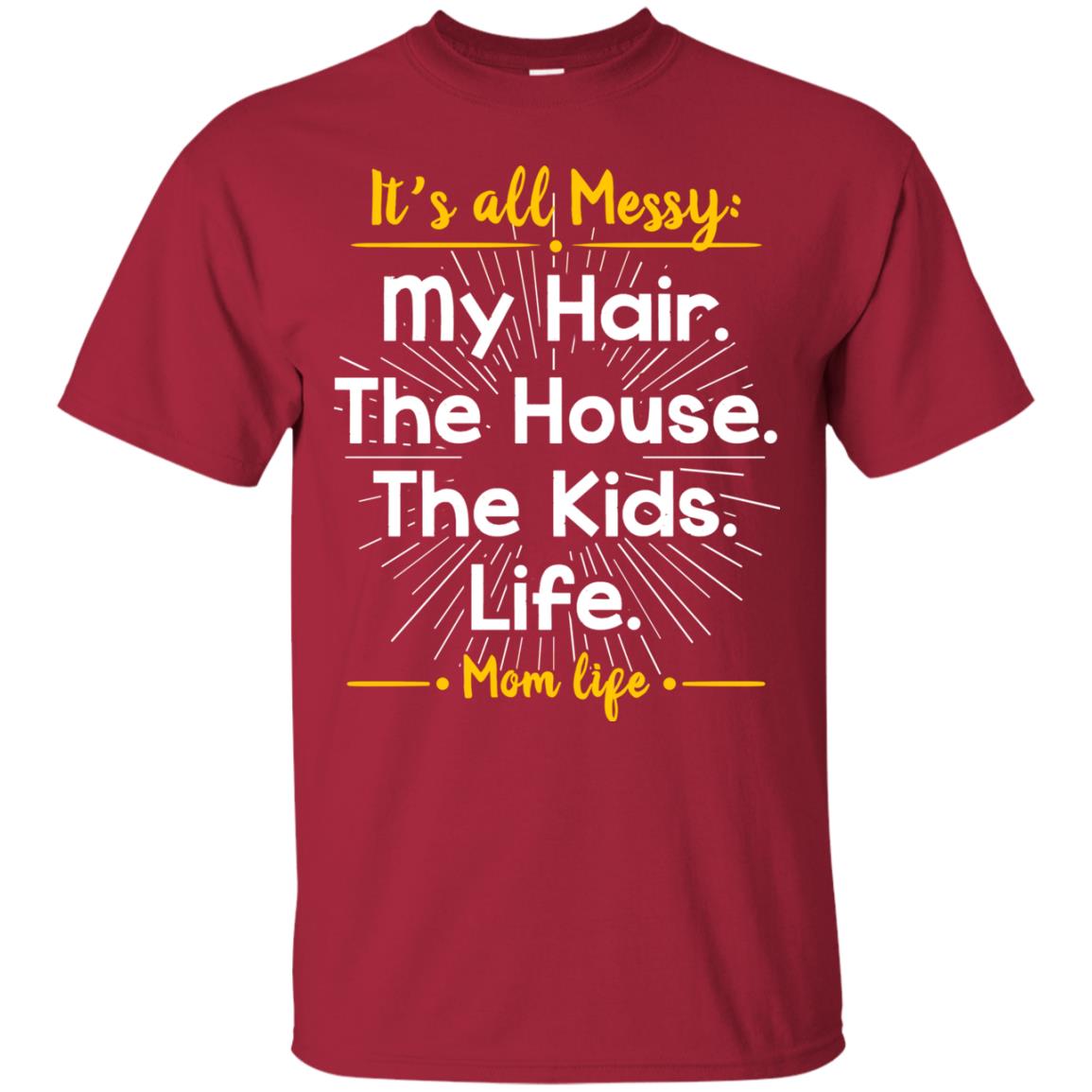 It_s All Messy My Hair The House The Kids Life Mom Life Shirt For Mommy Cardinal