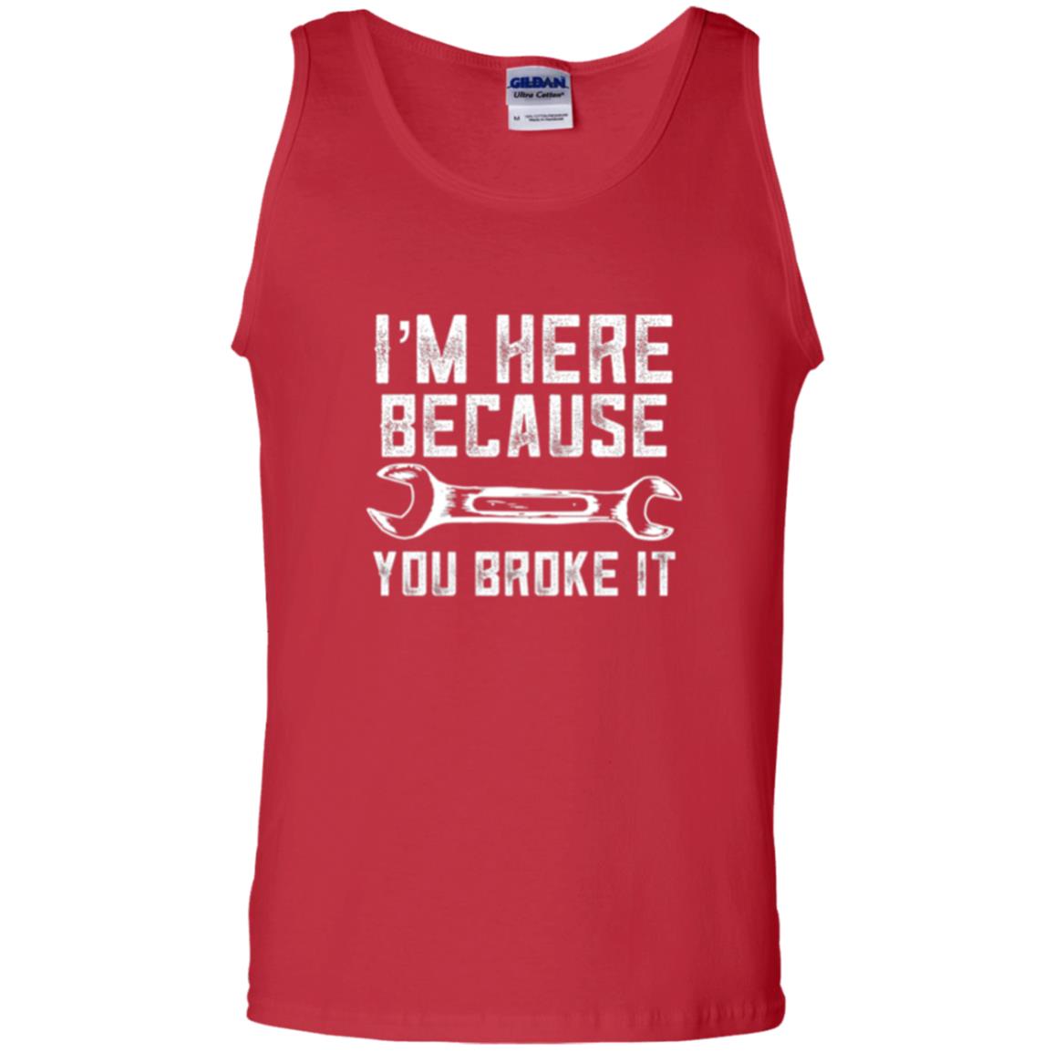 Funny Mechanic T-shirt I_m Here Because You Broke It Red