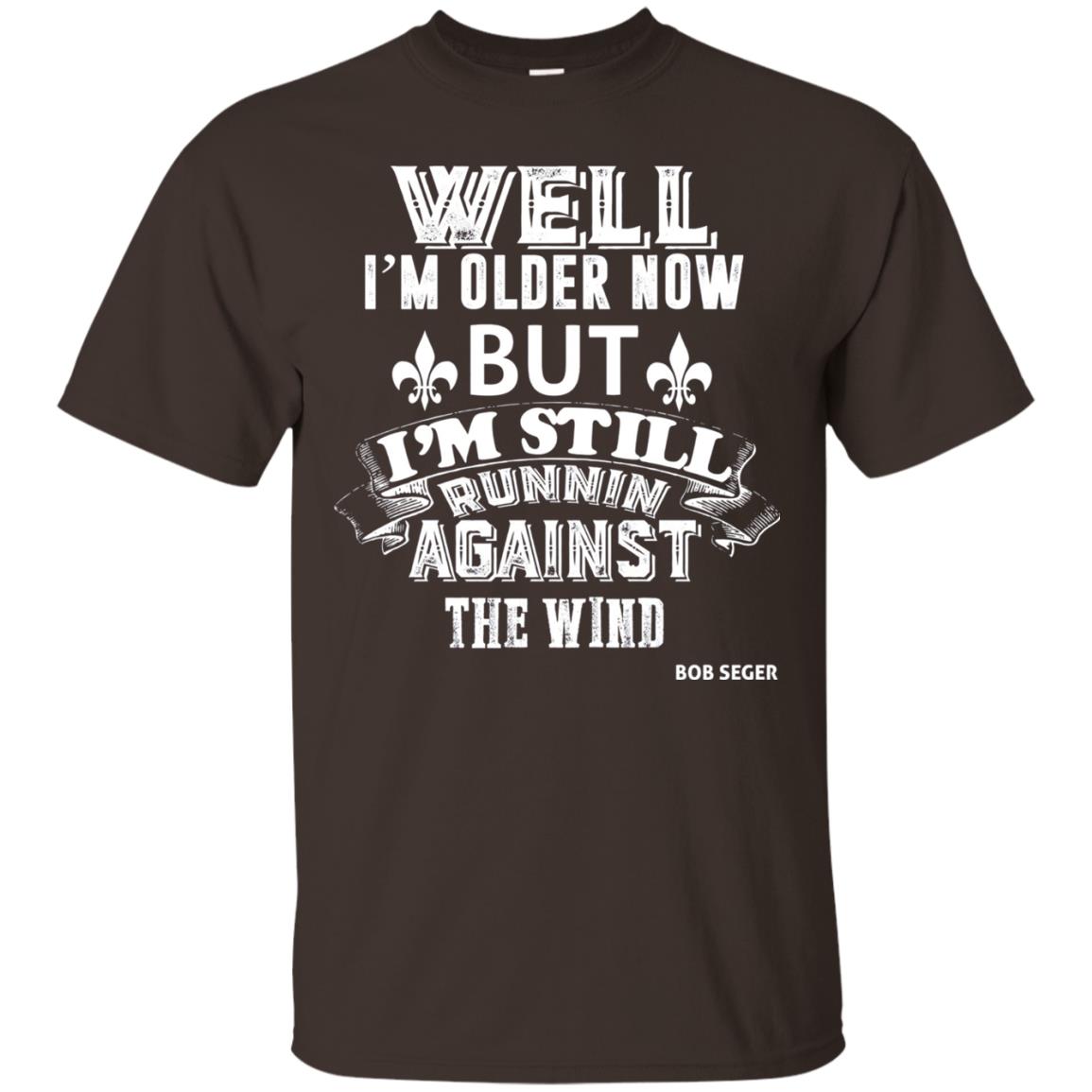 Well Im Older Now But I_m Still Runnin Against T-shirt Dark Chocolate
