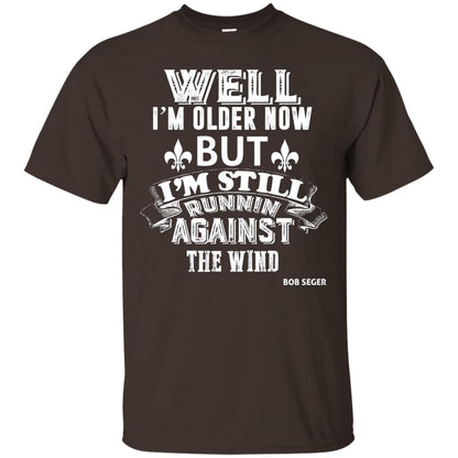 Well Im Older Now But I_m Still Runnin Against T-shirt Dark Chocolate