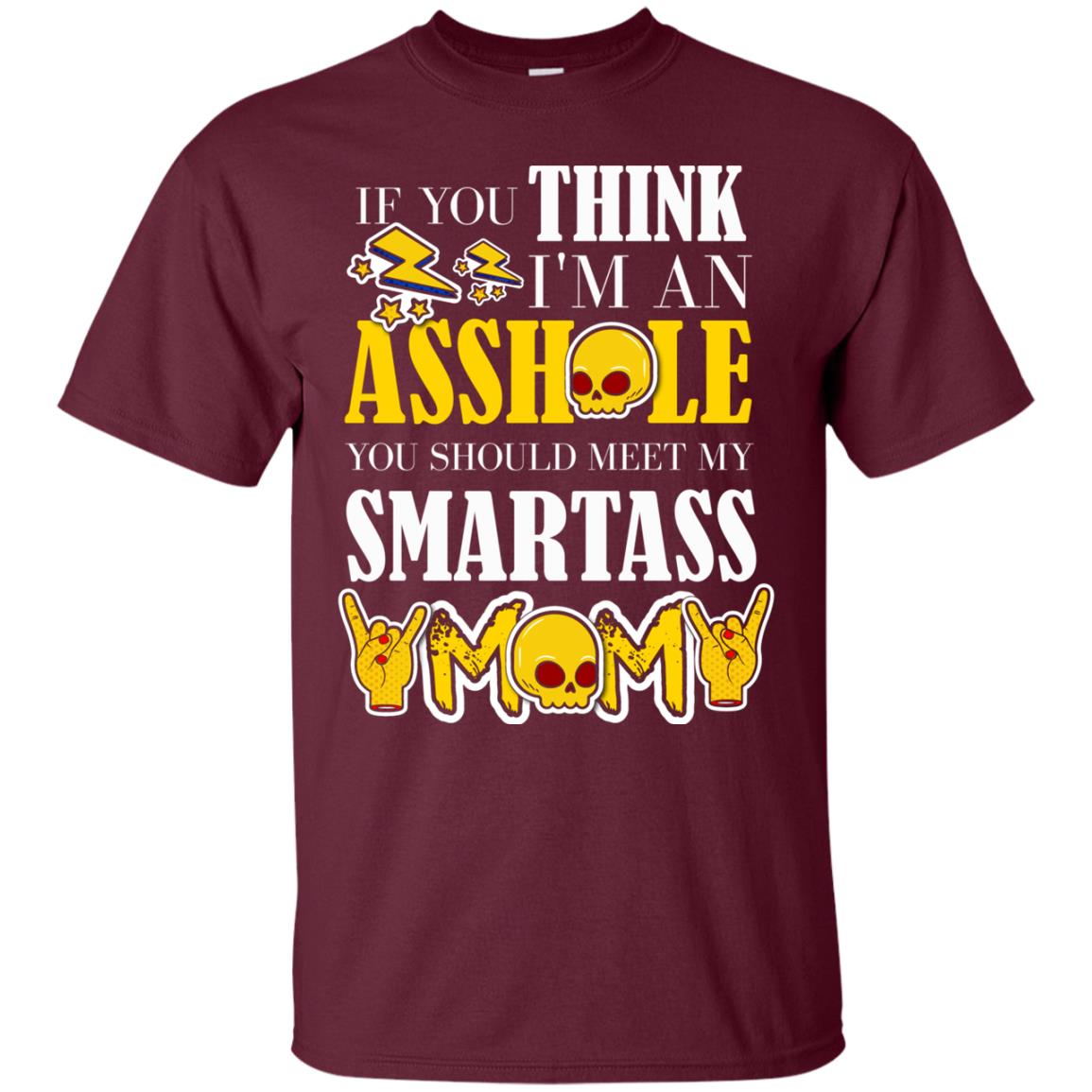 If You Think I_m An Asshole You Should Meet My Smartass Mom Shirt For Daugher Or Son Maroon