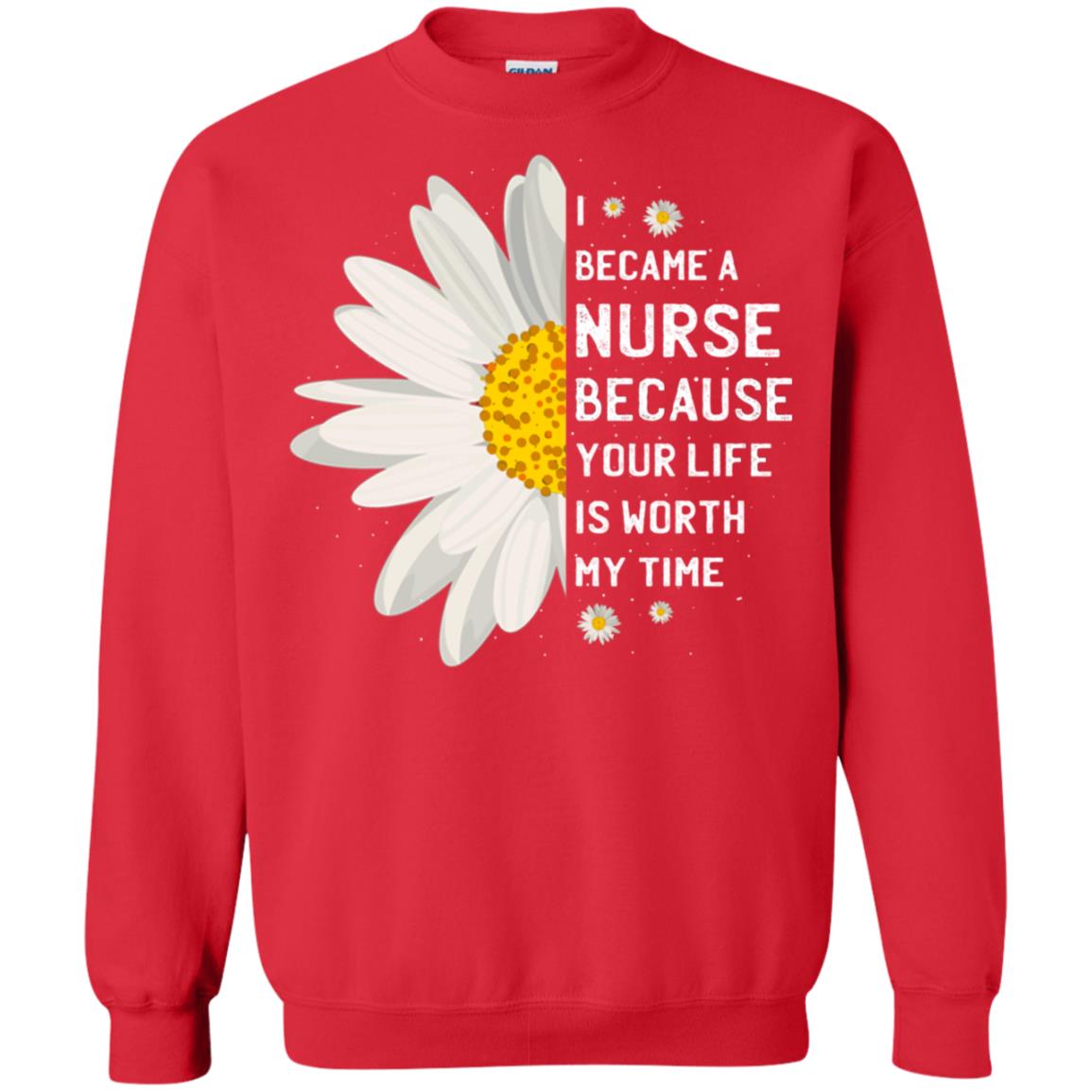 I Became A Nurse Because Your Life Is Worth My Time Best Quote Shirt Red
