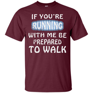 If You're Running With Me Be Prepared To Walk ShirtG200 Gildan Ultra Cotton T-Shirt
