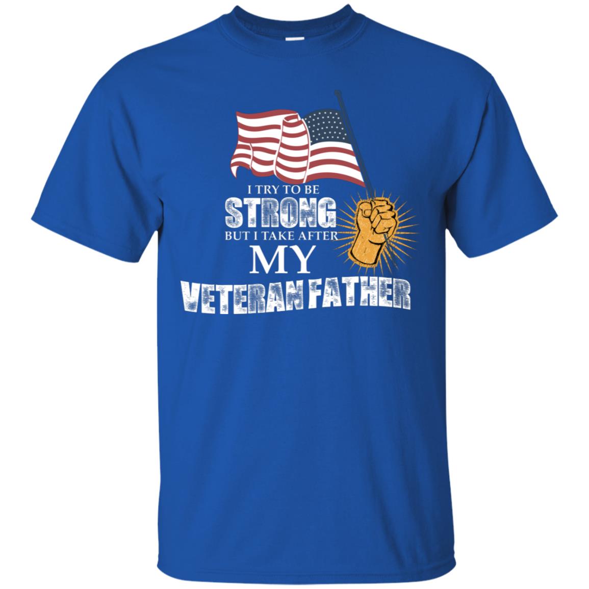 I Try To Be Strong But I Take After My Veteran Father Gift Shirt For Son Or Daughter Royal