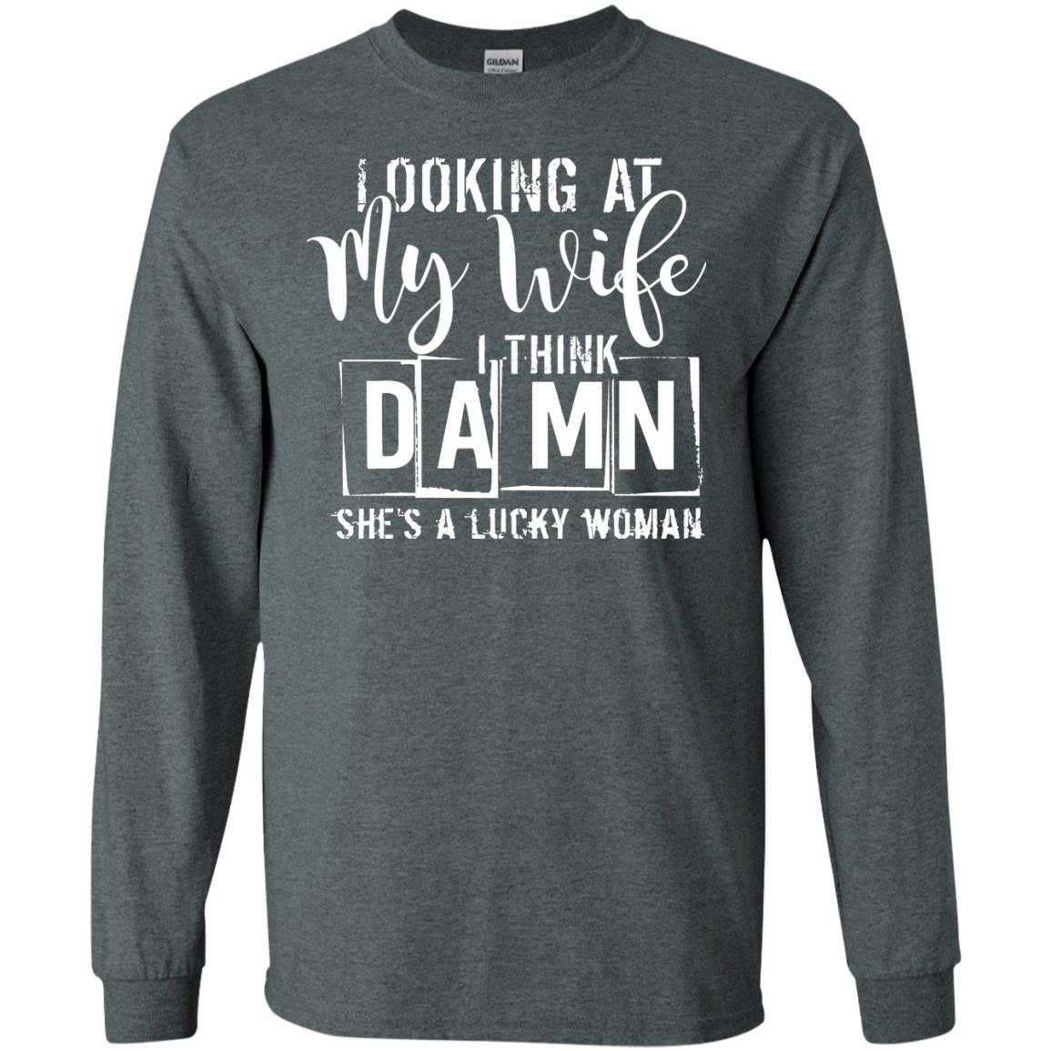 Looking At My Wife I Think Damn She Is A Lucky Woman Shirt Dark Heather