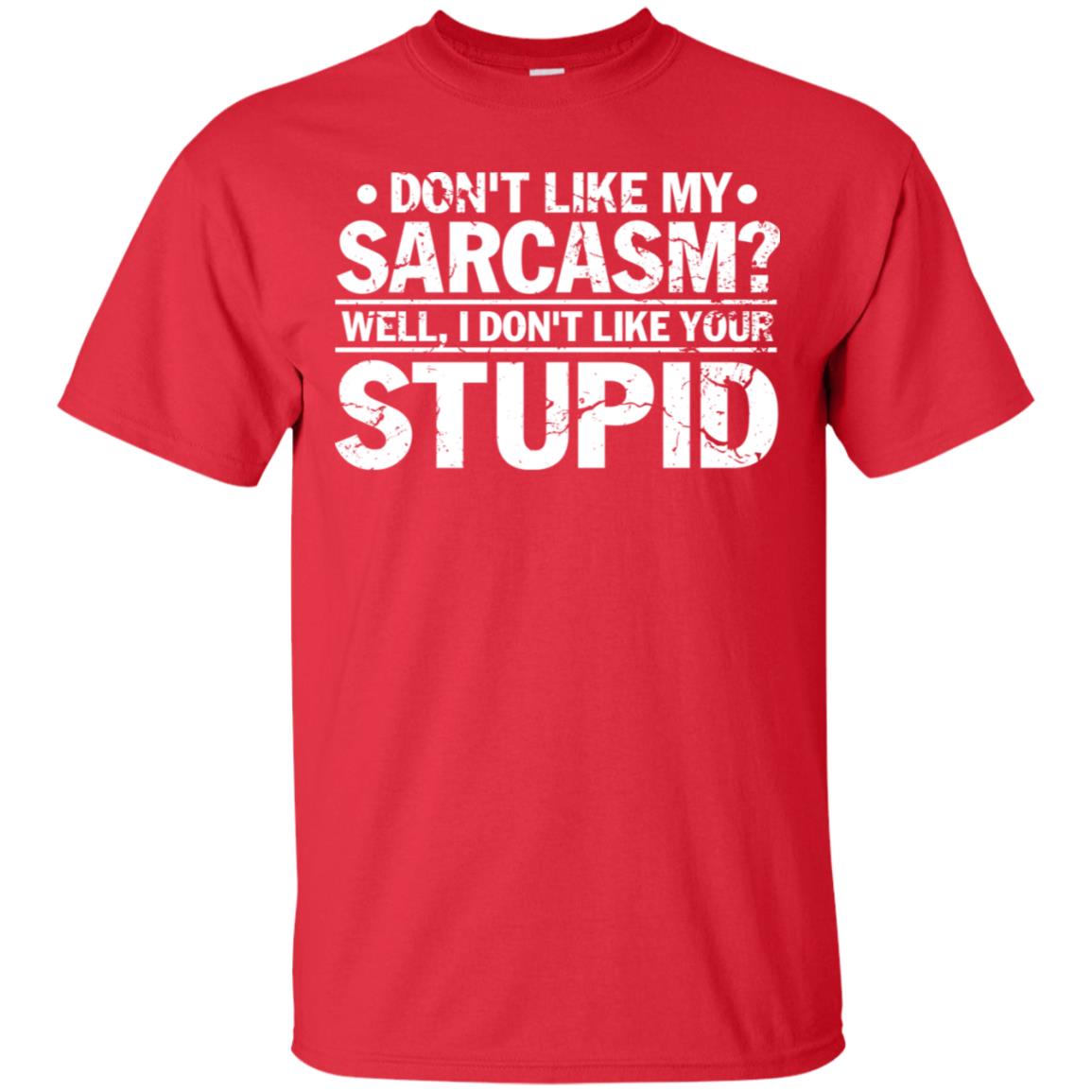 Don't Like My Sarcasm Well I Don't Like Your Stupid Best Quote Shirt Red