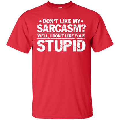 Don't Like My Sarcasm Well I Don't Like Your Stupid Best Quote Shirt Red