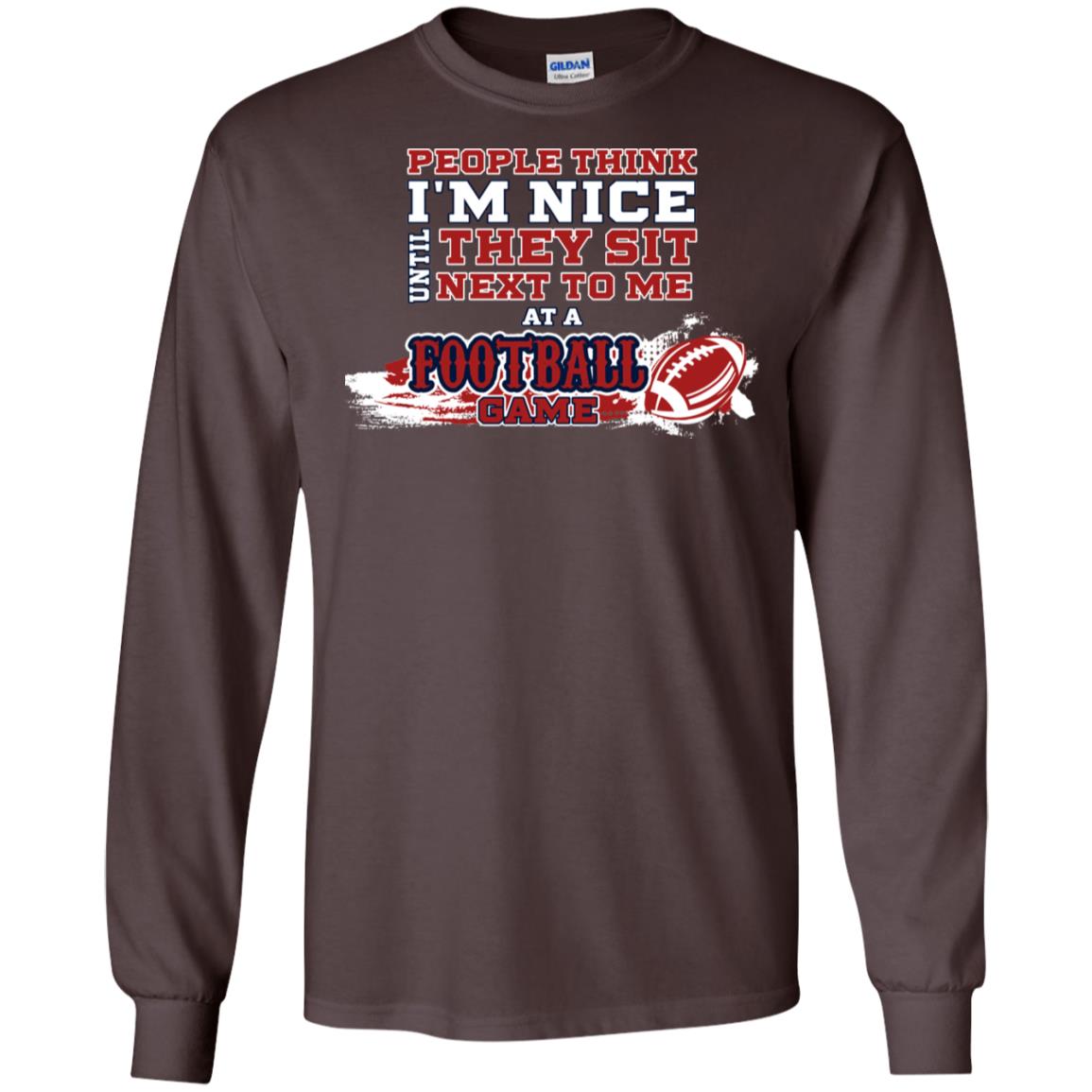 People Think I'm Nice Until They Sit Next To Me At A Football Game Shirt For Mens Or Womens Dark Chocolate
