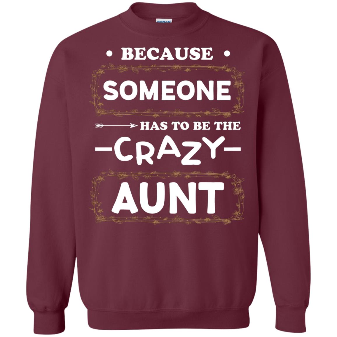 Because Someone Has To Be The Crazy Aunt Shirt For Auntie Maroon